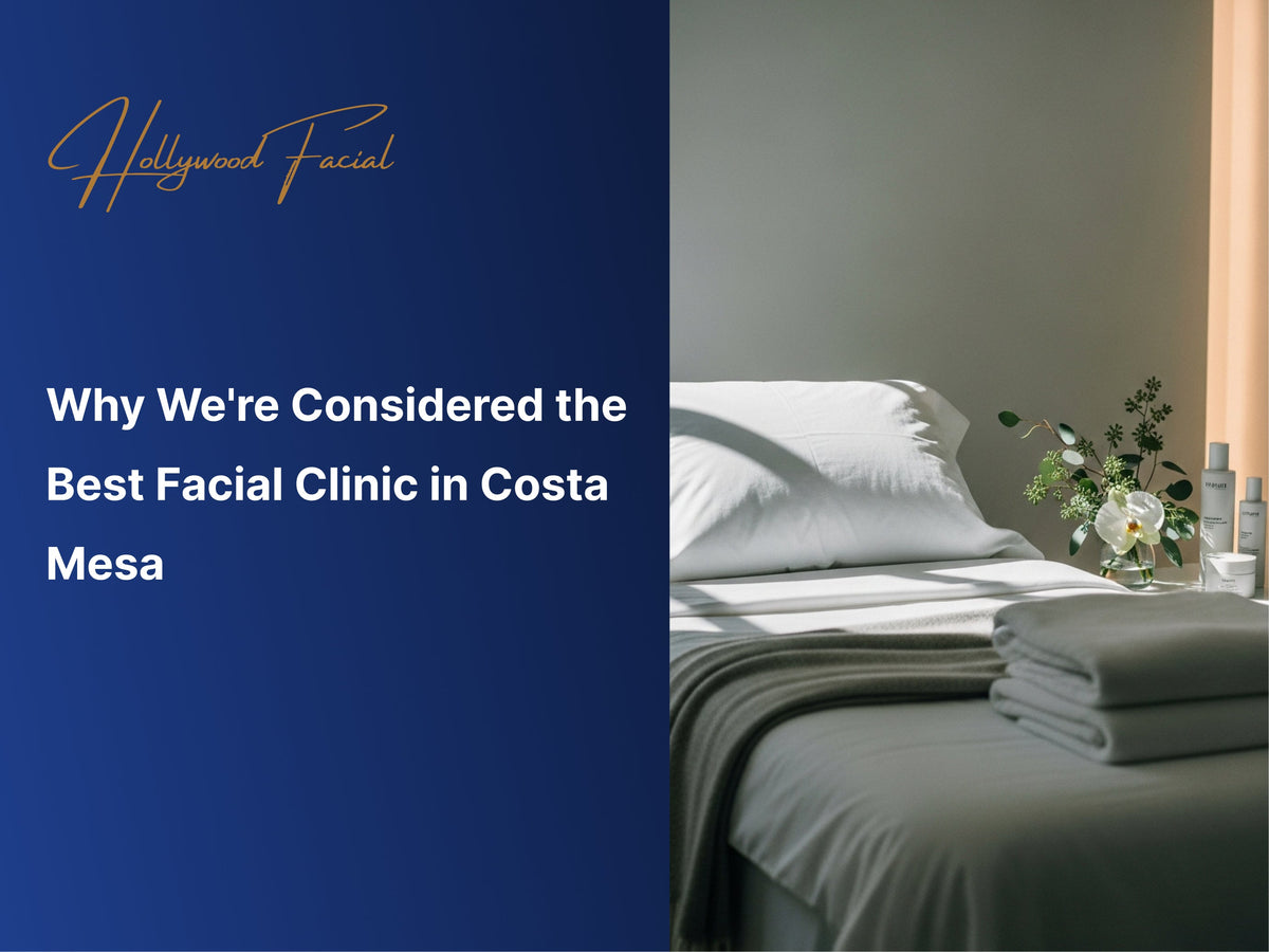 Why We're Considered the Best Facial Clinic in Costa Mesa