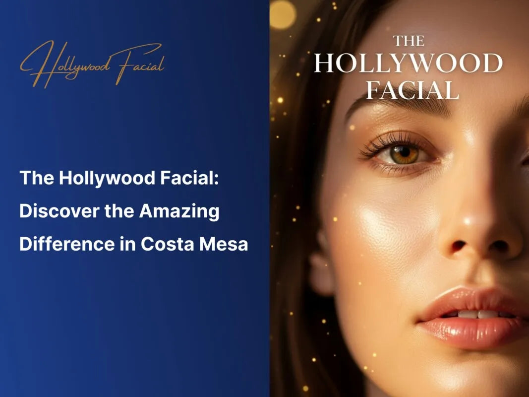 The Hollywood Facial: Discover the Amazing Difference in Costa Mesa