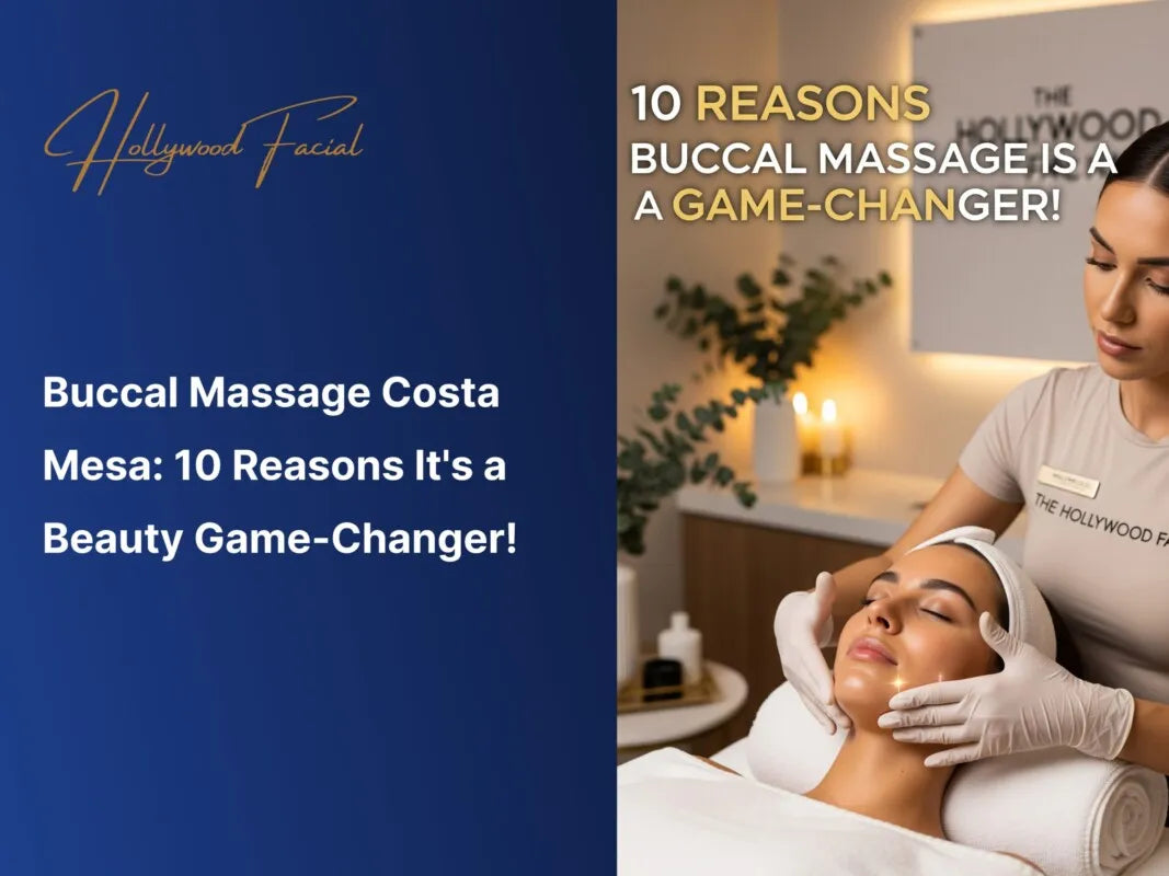 Buccal Massage Costa Mesa: 10 Reasons It's a Beauty Game-Changer!