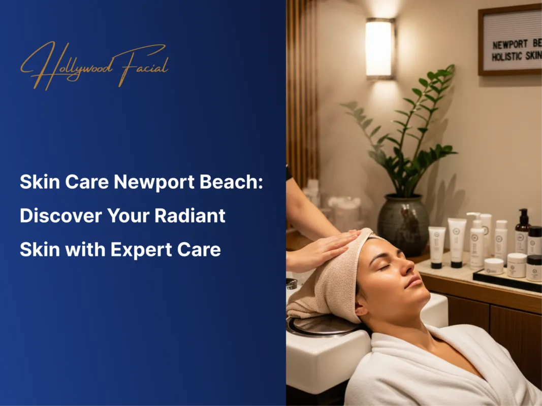 Skin Care Newport Beach: Discover Your Radiant Skin with Expert Care