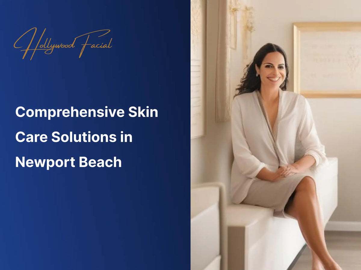 Comprehensive Skin Care Solutions in Newport Beach