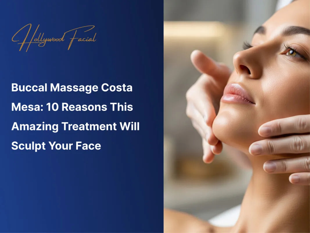 Buccal Massage Costa Mesa: 10 Reasons This Amazing Treatment Will Sculpt Your Face
